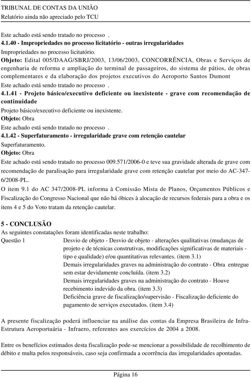 elaboração dos projetos executivos do Aeroporto Santos Dumont Este achado está sendo tratado no processo. 4.1.