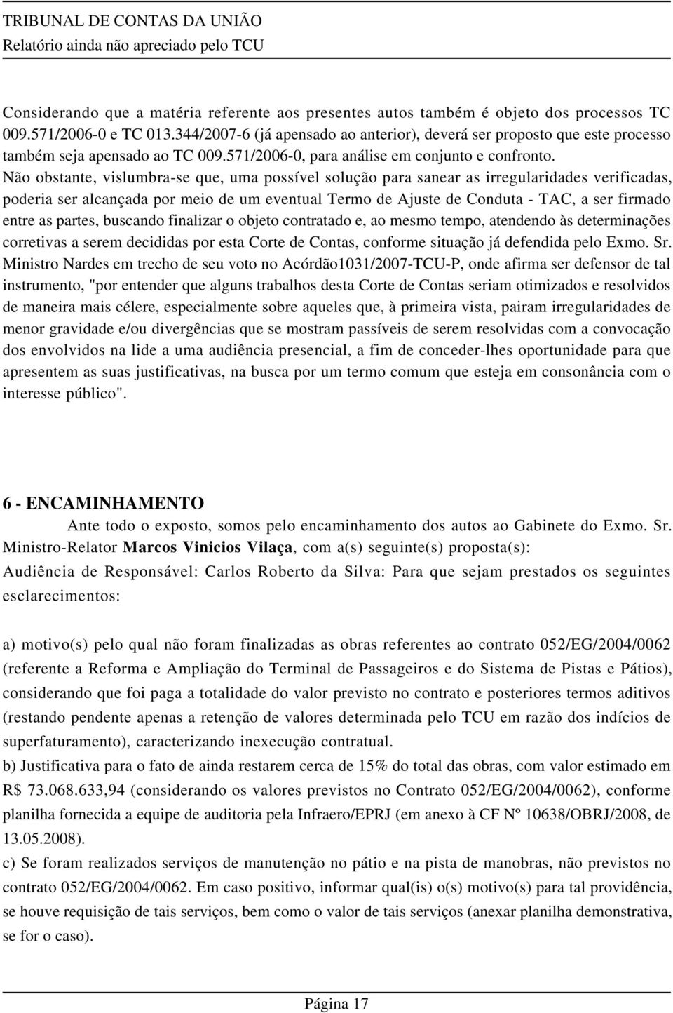 Não obstante, vislumbra-se que, uma possível solução para sanear as irregularidades verificadas, poderia ser alcançada por meio de um eventual Termo de Ajuste de Conduta - TAC, a ser firmado entre as