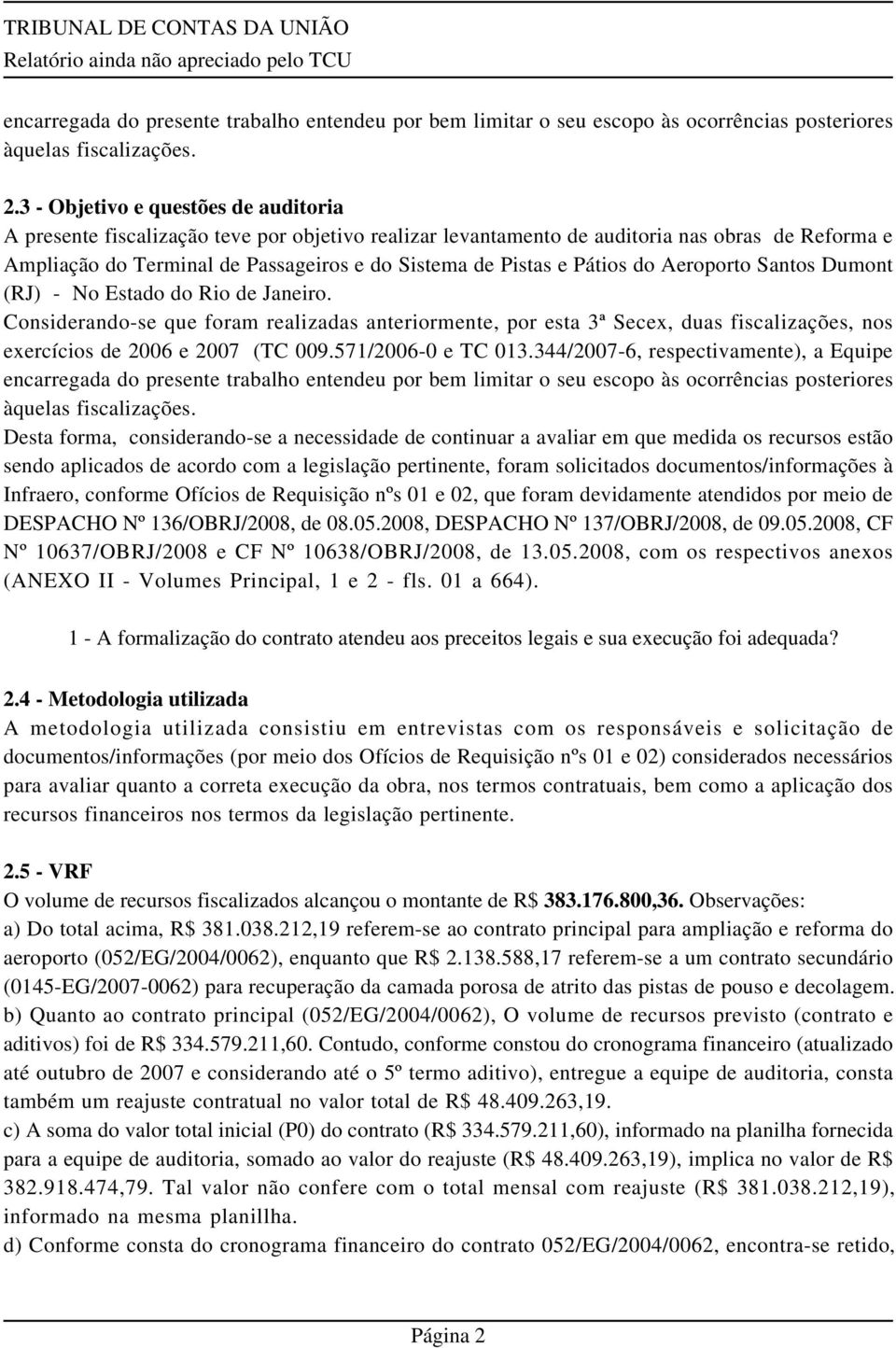 Pátios do Aeroporto Santos Dumont (RJ) - No Estado do Rio de Janeiro. Considerando-se que foram realizadas anteriormente, por esta 3ª Secex, duas fiscalizações, nos exercícios de 2006 e 2007 (TC 009.