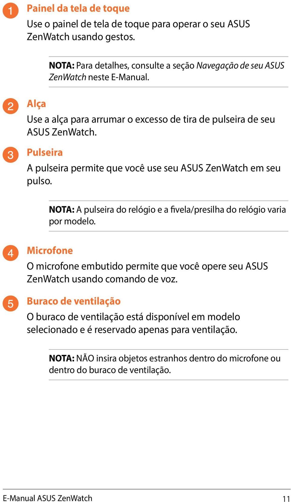 NOTA: A pulseira do relógio e a fivela/presilha do relógio varia por modelo. Microfone O microfone embutido permite que você opere seu ASUS ZenWatch usando comando de voz.