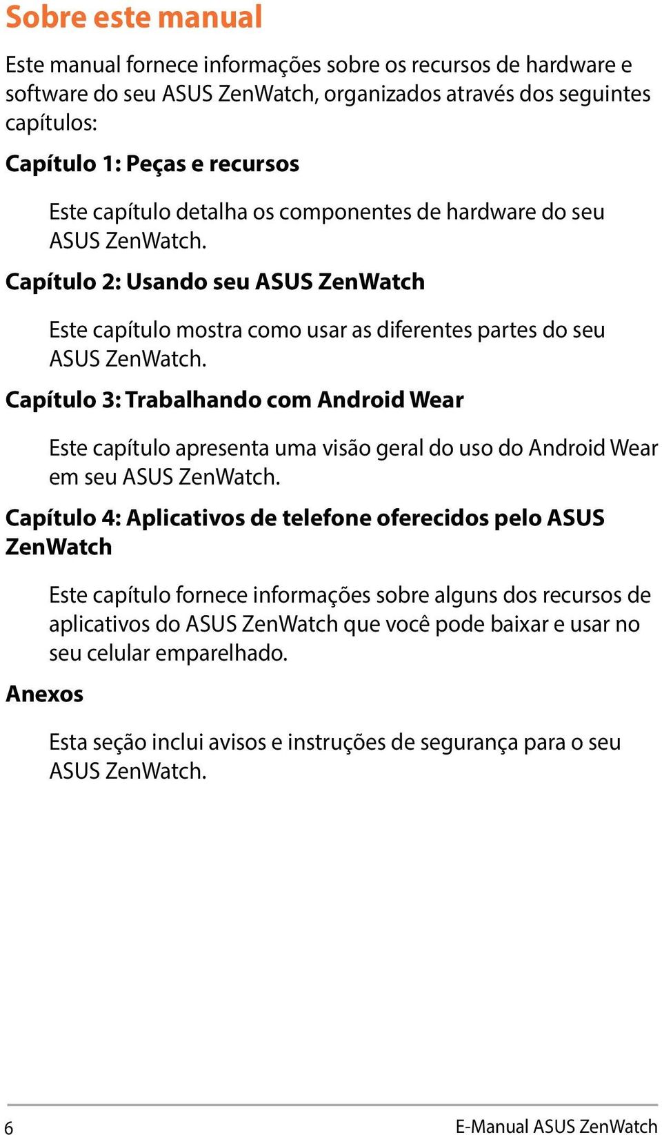 Capítulo 3: Trabalhando com Android Wear Este capítulo apresenta uma visão geral do uso do Android Wear em seu ASUS ZenWatch.