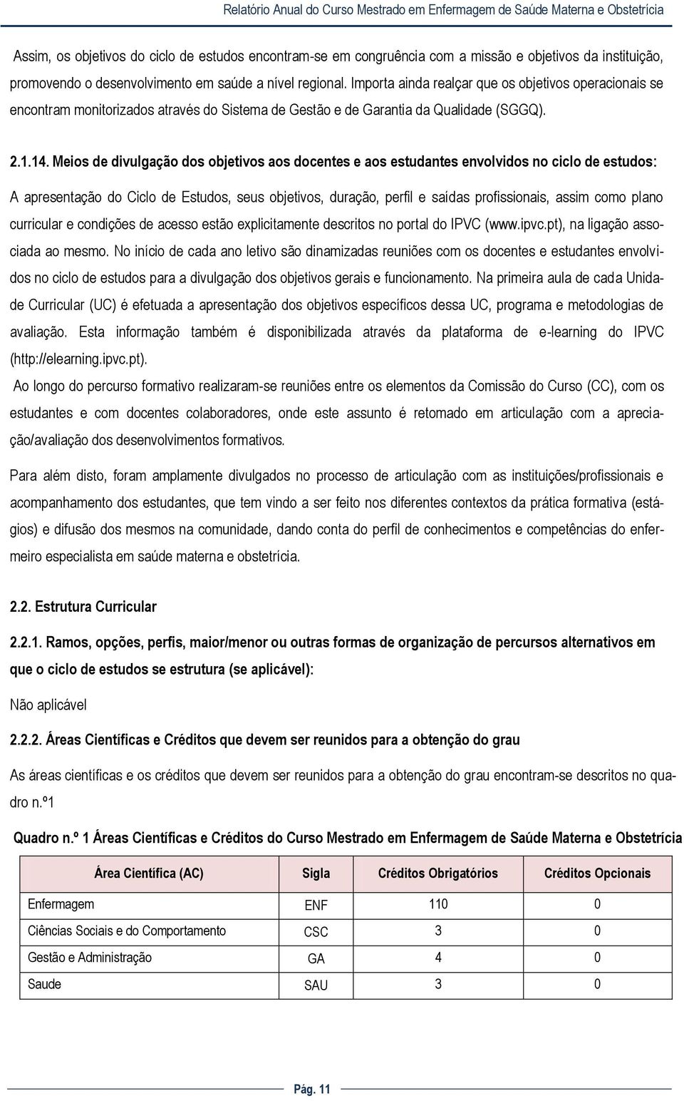 Meios de divulgação dos objetivos aos docentes e aos estudantes envolvidos no ciclo de estudos: A apresentação do Ciclo de Estudos, seus objetivos, duração, perfil e saídas profissionais, assim como