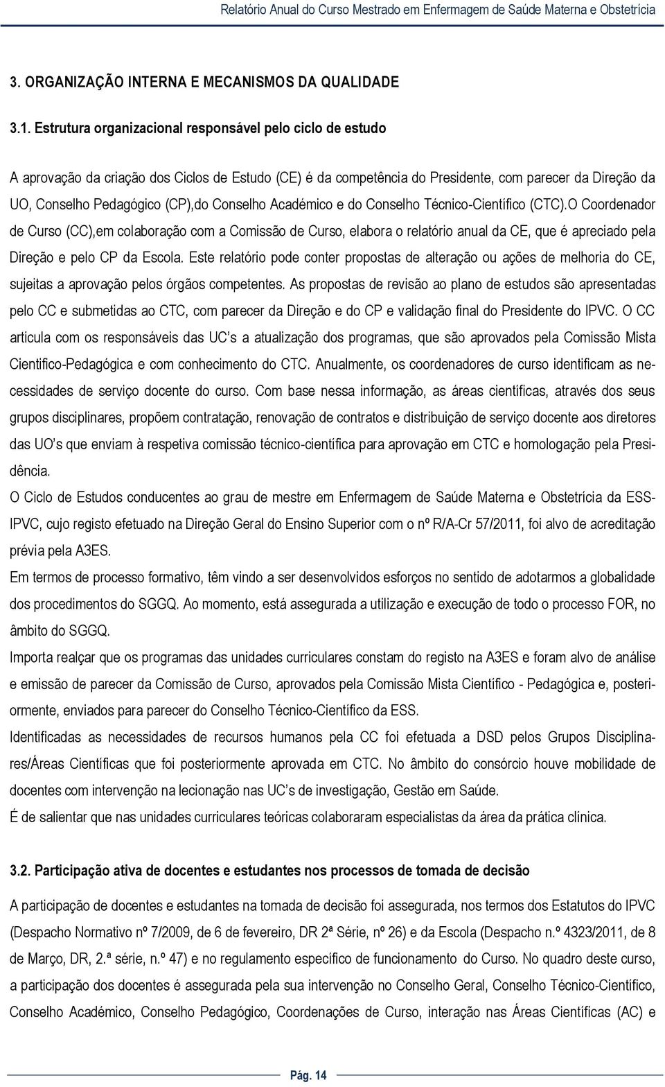 Conselho Académico e do Conselho Técnico-Científico (CTC).