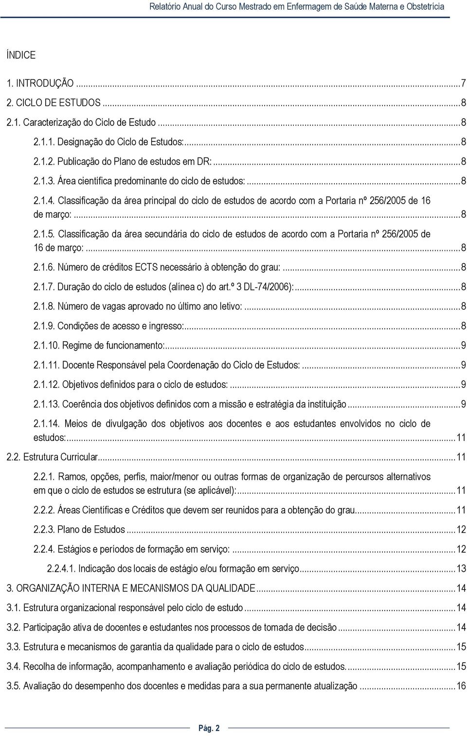 /2005 de 16 de março:... 8 2.1.5. Classificação da área secundária do ciclo de estudos de acordo com a Portaria nº 256/2005 de 16 de março:... 8 2.1.6. Número de créditos ECTS necessário à obtenção do grau:.