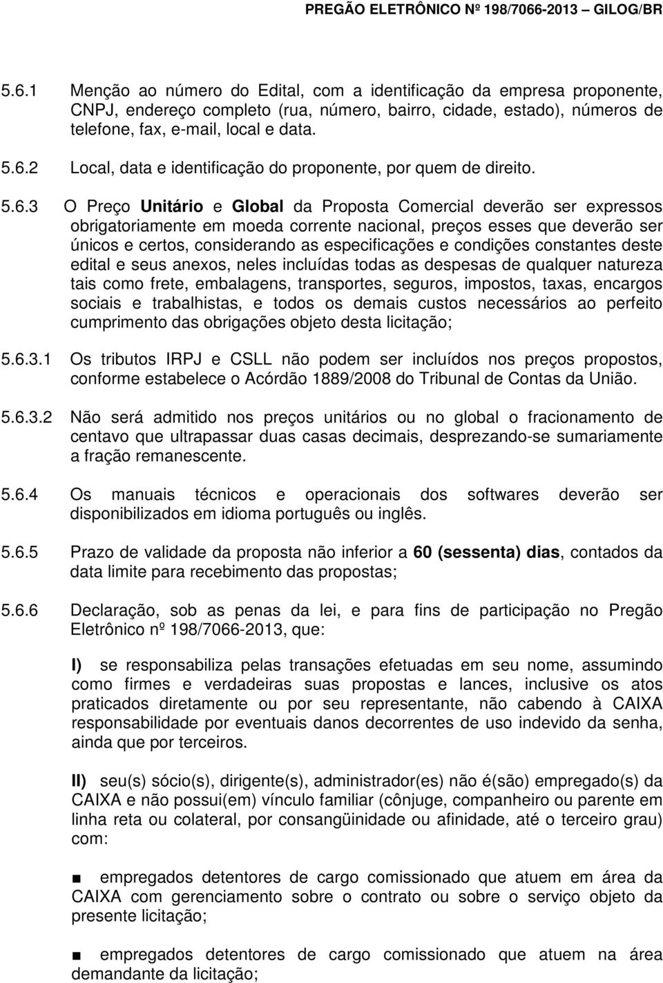 condições constantes deste edital e seus anexos, neles incluídas todas as despesas de qualquer natureza tais como frete, embalagens, transportes, seguros, impostos, taxas, encargos sociais e