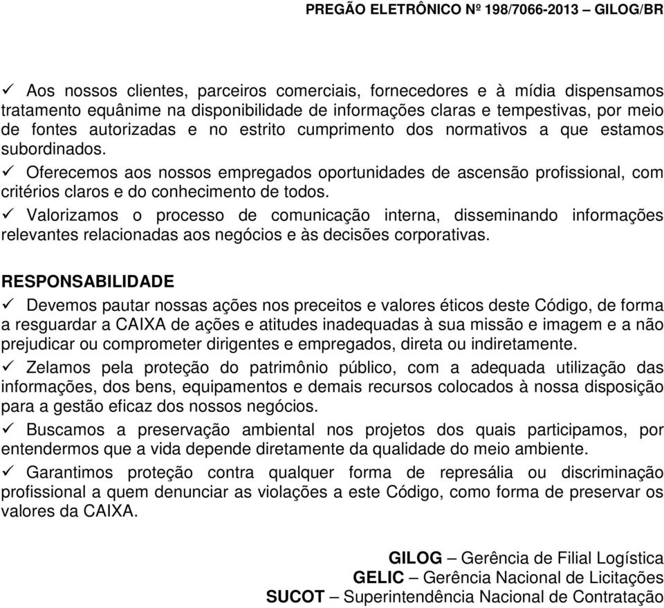 Valorizamos o processo de comunicação interna, disseminando informações relevantes relacionadas aos negócios e às decisões corporativas.