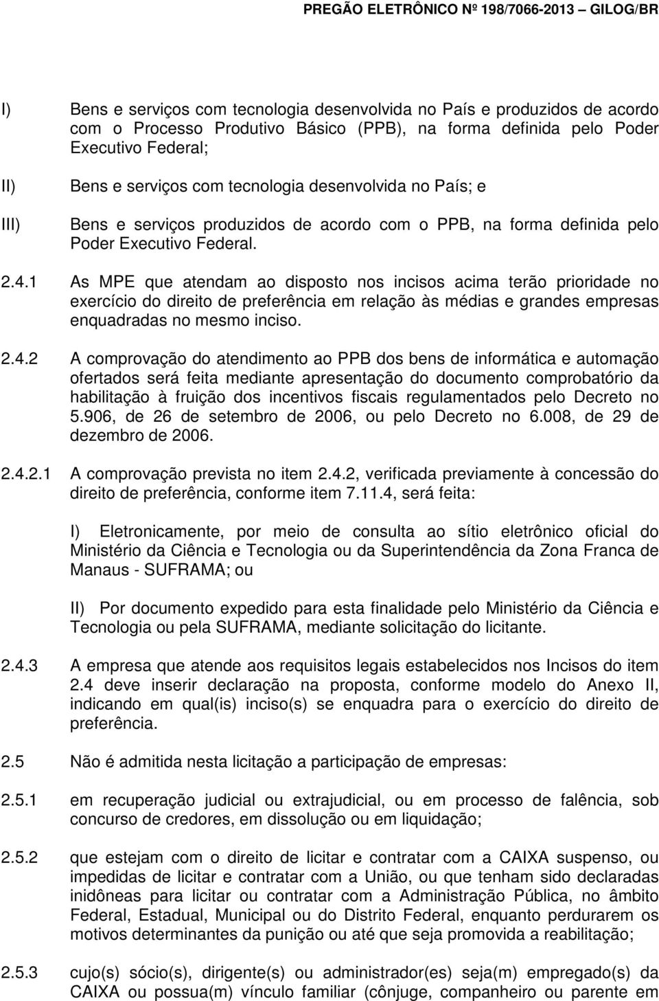 1 As MPE que atendam ao disposto nos incisos acima terão prioridade no exercício do direito de preferência em relação às médias e grandes empresas enquadradas no mesmo inciso. 2.4.