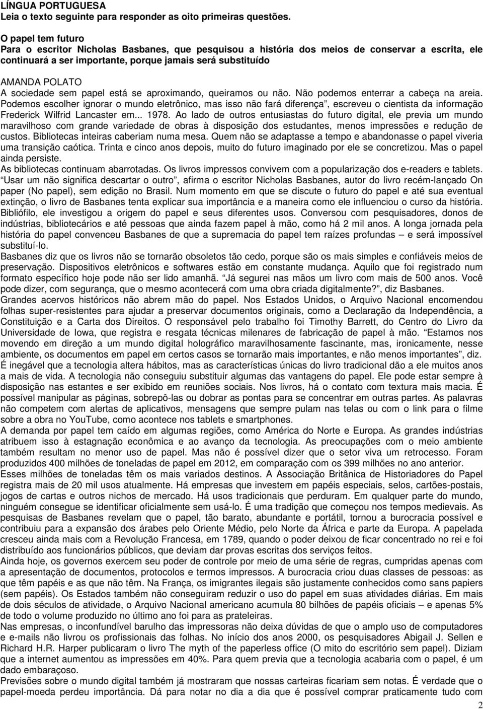 sociedade sem papel está se aproximando, queiramos ou não. Não podemos enterrar a cabeça na areia.