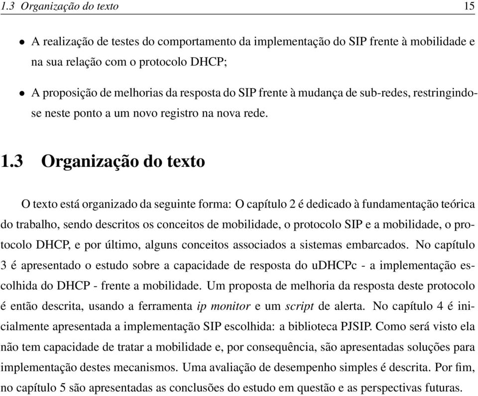 3 Organização do texto O texto está organizado da seguinte forma: O capítulo 2 é dedicado à fundamentação teórica do trabalho, sendo descritos os conceitos de mobilidade, o protocolo SIP e a