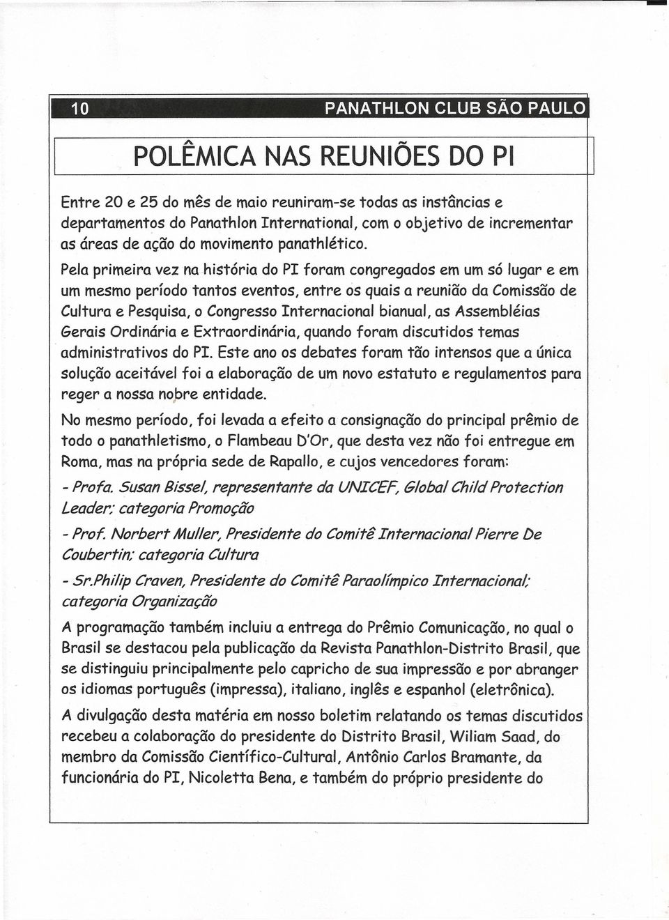 Pela primeira vez na-história do PI foram congregados em um só lugar e em um mesmo período tantos eventos, entre às quais a reunião da Comissão de Cultura e Pesquisa, o Congresso Internacional