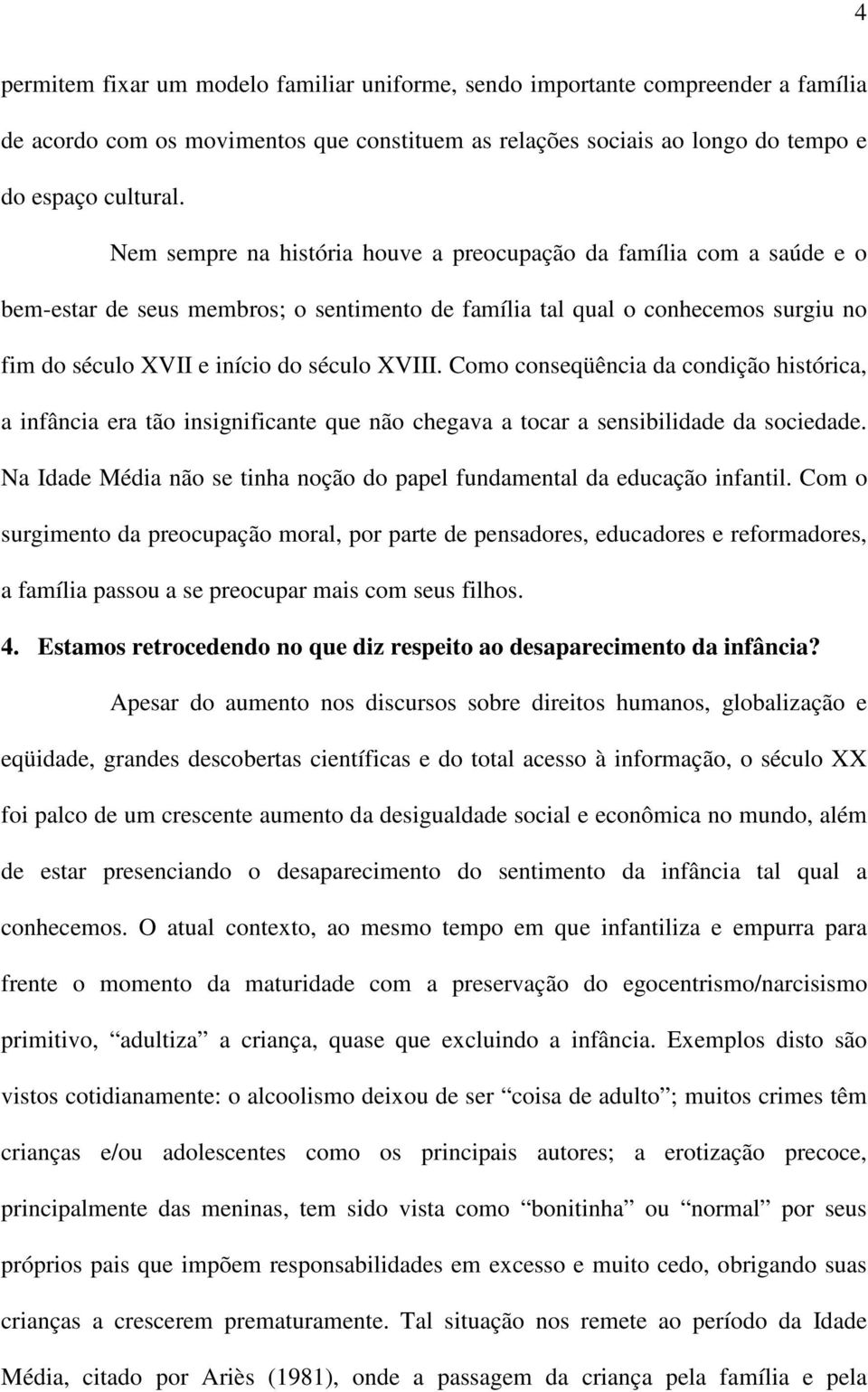 Como conseqüência da condição histórica, a infância era tão insignificante que não chegava a tocar a sensibilidade da sociedade.