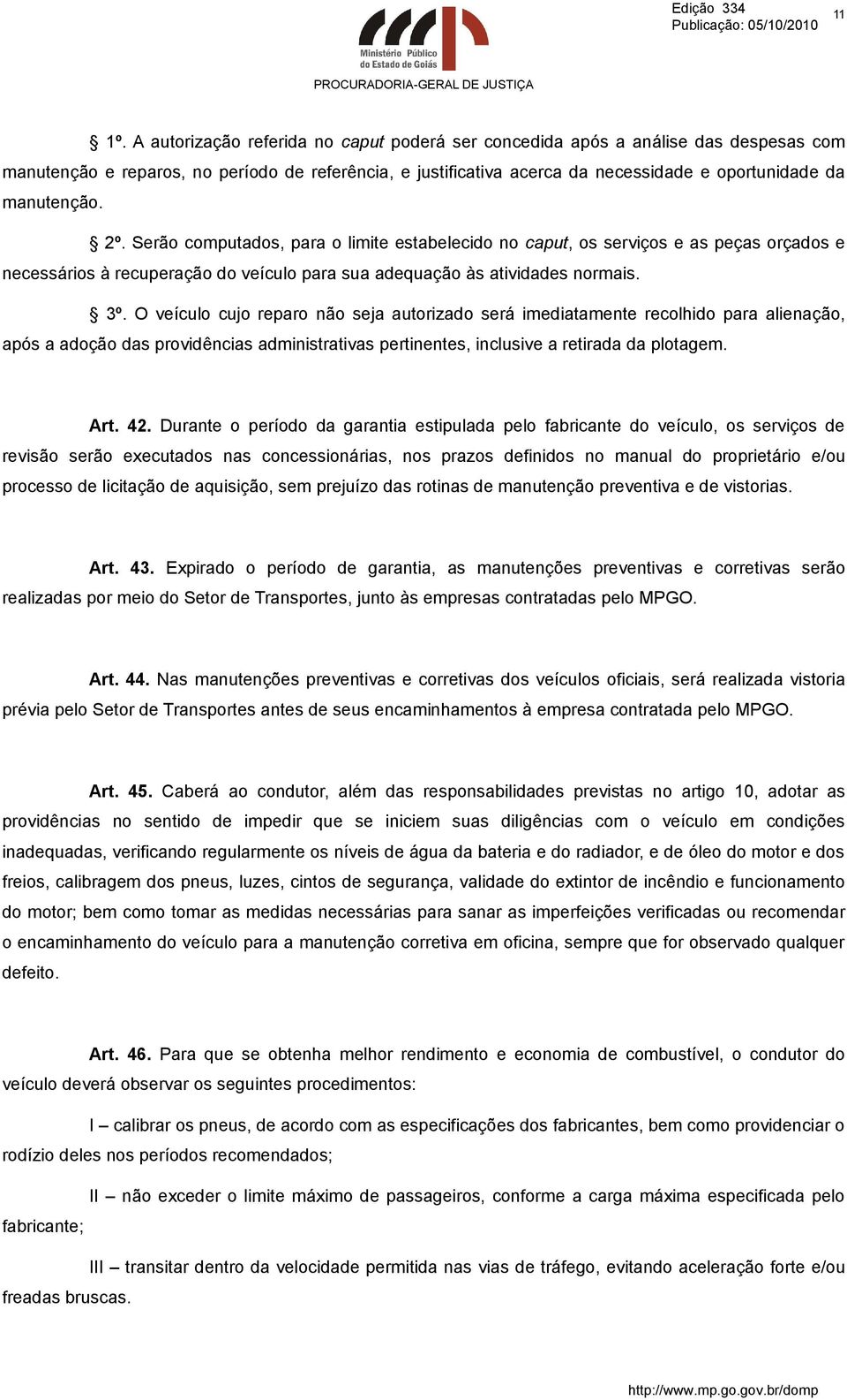 2º. Serão computados, para o limite estabelecido no caput, os serviços e as peças orçados e necessários à recuperação do veículo para sua adequação às atividades normais. 3º.