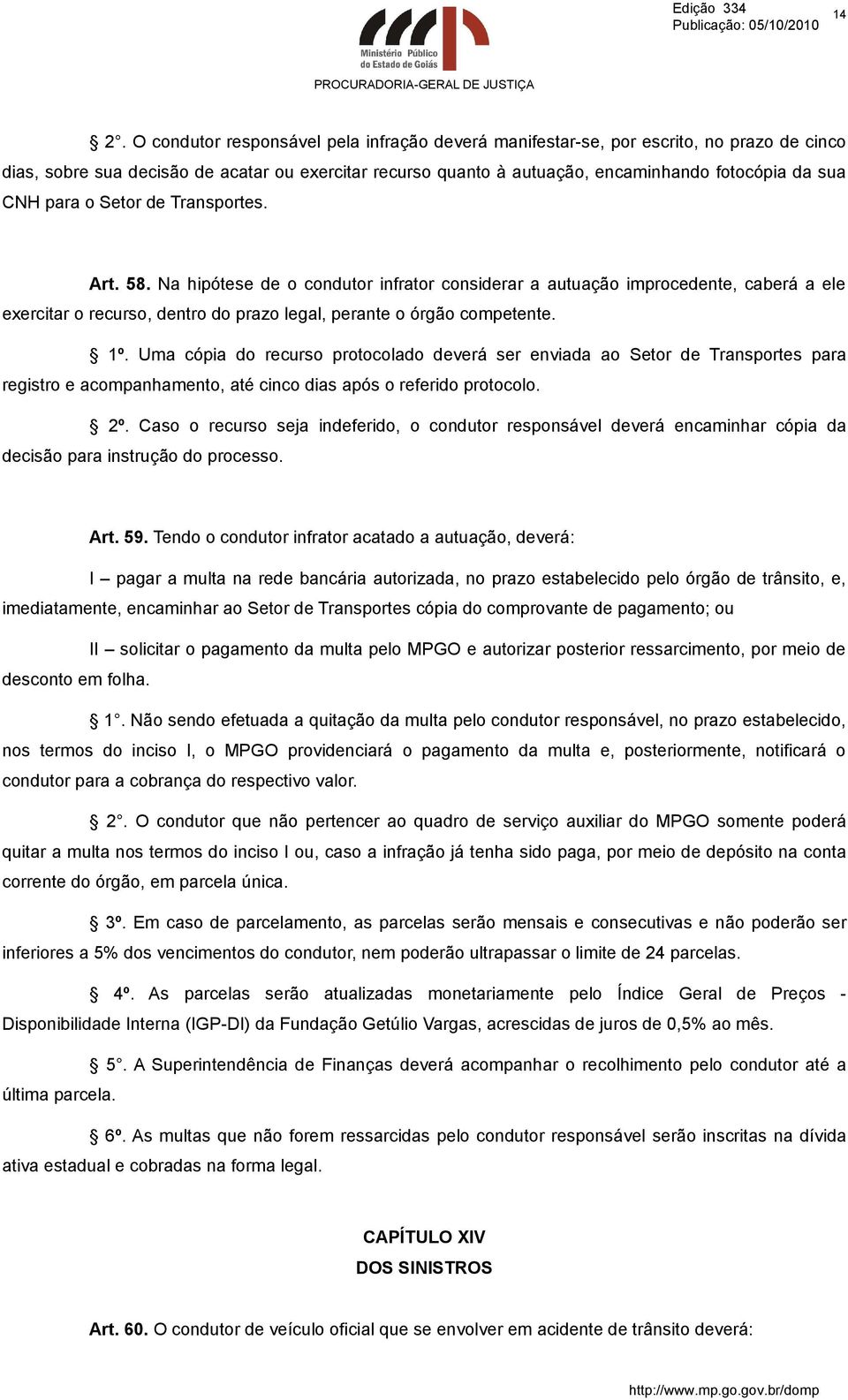 1º. Uma cópia do recurso protocolado deverá ser enviada ao Setor de Transportes para registro e acompanhamento, até cinco dias após o referido protocolo. 2º.