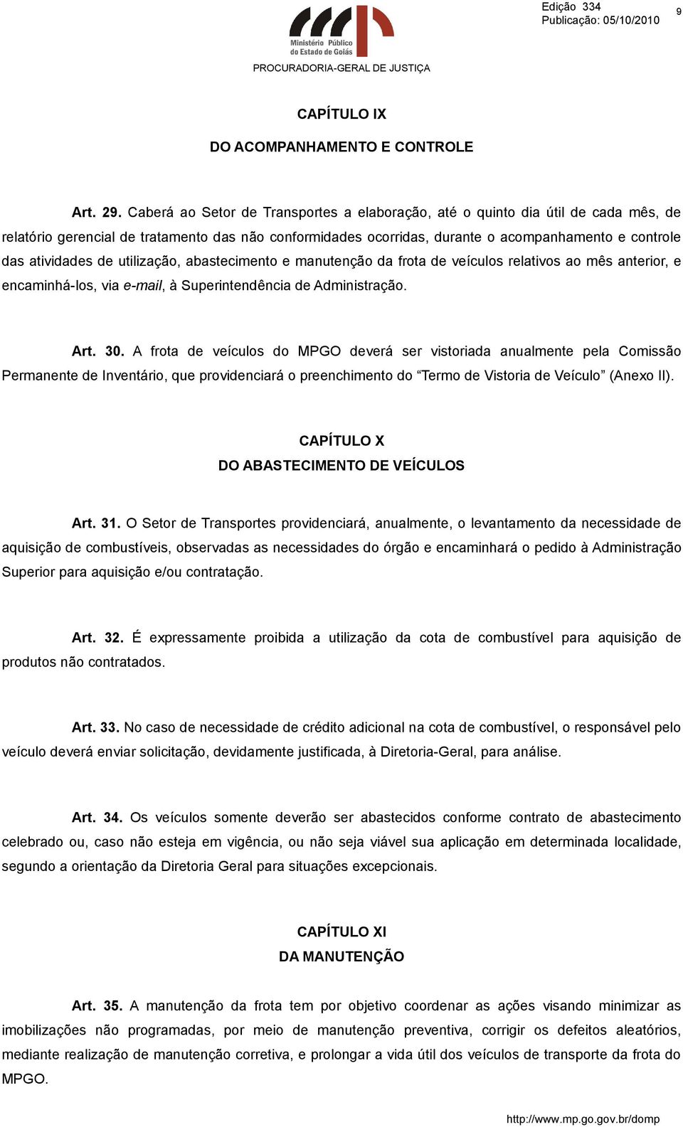 atividades de utilização, abastecimento e manutenção da frota de veículos relativos ao mês anterior, e encaminhá-los, via e-mail, à Superintendência de Administração. Art. 30.