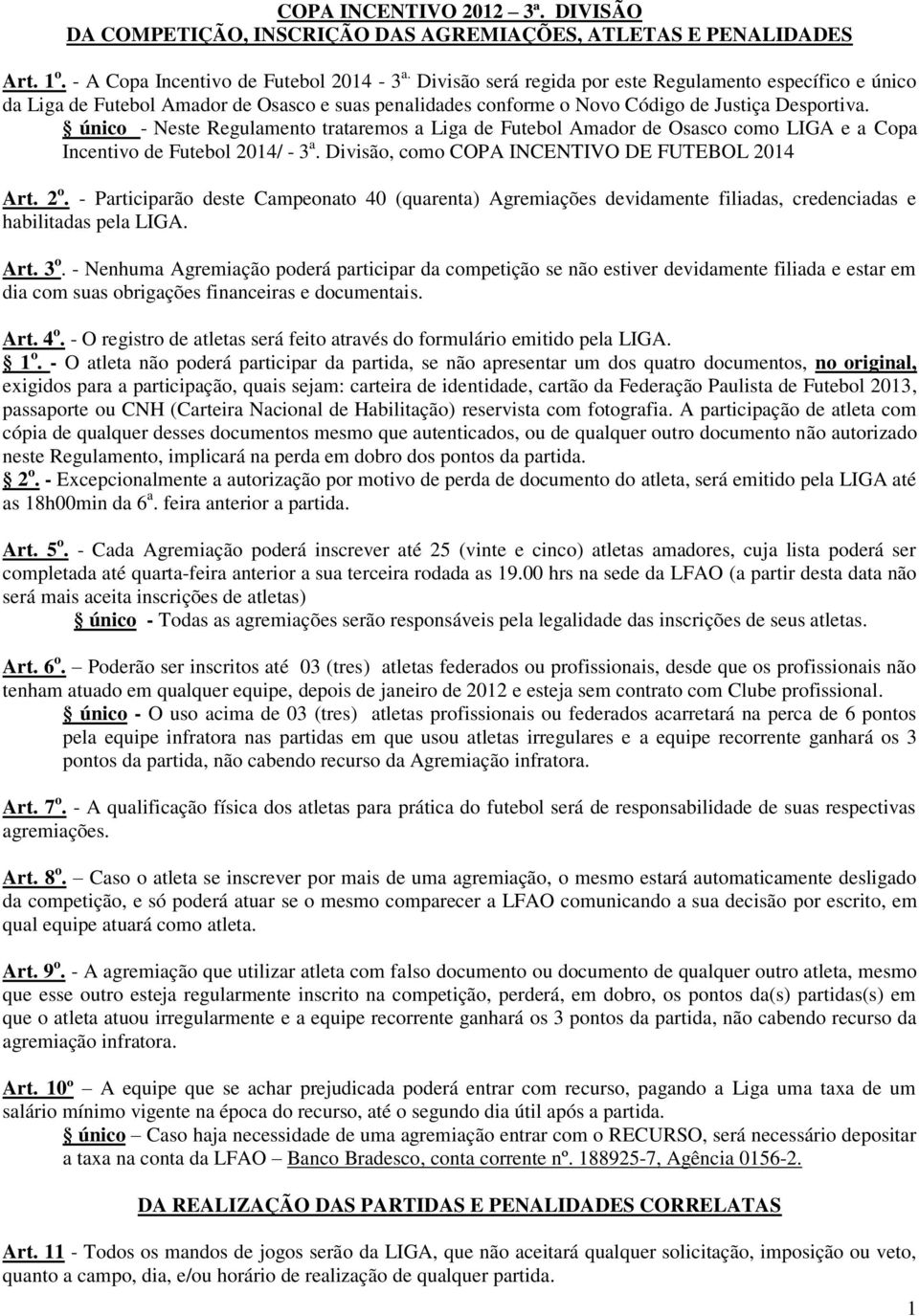 único - Neste Regulamento trataremos a Liga de Futebol Amador de Osasco como LIGA e a Copa Incentivo de Futebol 2014/ - 3 a. Divisão, como COPA INCENTIVO DE FUTEBOL 2014 Art. 2 o.