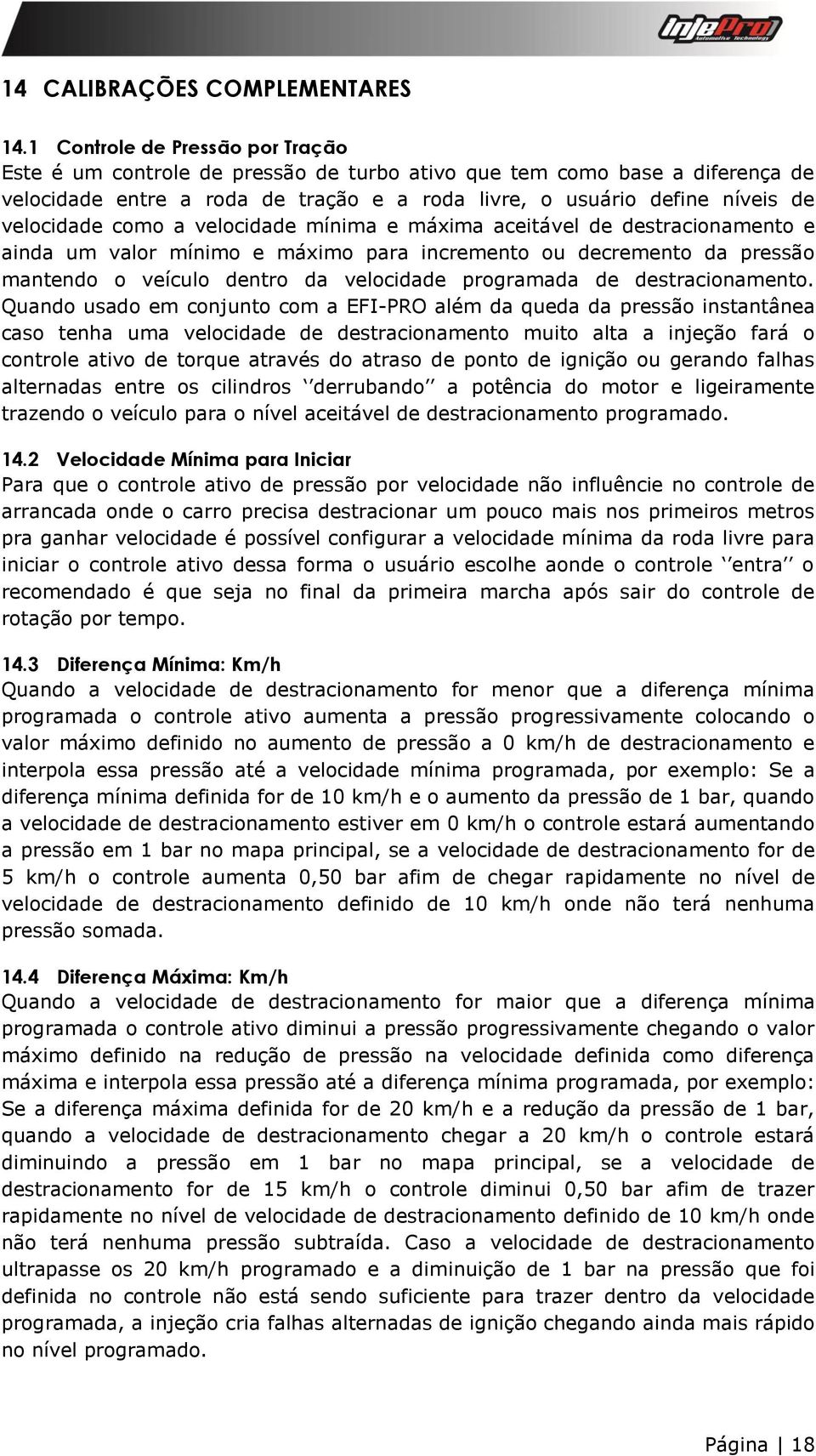 como a velocidade mínima e máxima aceitável de destracionamento e ainda um valor mínimo e máximo para incremento ou decremento da pressão mantendo o veículo dentro da velocidade programada de