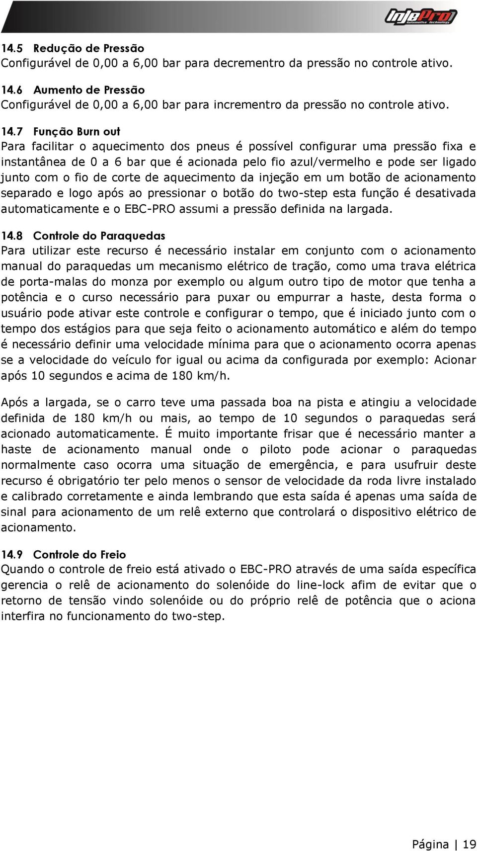 7 Função Burn out Para facilitar o aquecimento dos pneus é possível configurar uma pressão fixa e instantânea de 0 a 6 bar que é acionada pelo fio azul/vermelho e pode ser ligado junto com o fio de