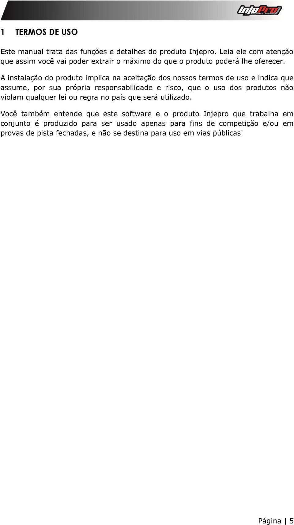 A instalação do produto implica na aceitação dos nossos termos de uso e indica que assume, por sua própria responsabilidade e risco, que o uso dos produtos