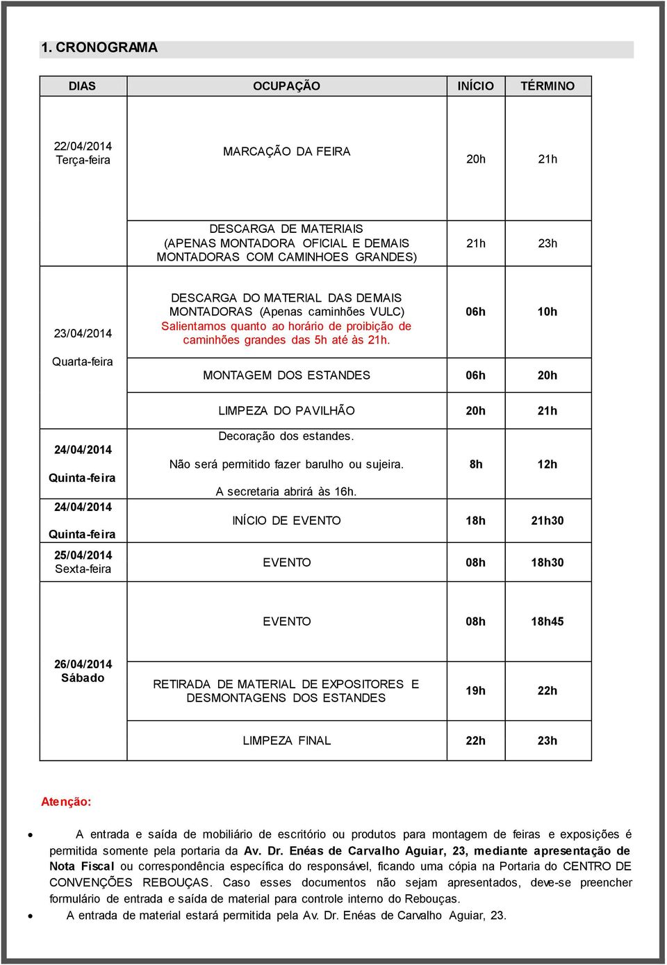 06h 10h Quarta-feira MONTAGEM DOS ESTANDES 06h 20h LIMPEZA DO PAVILHÃO 20h 21h 24/04/2014 Quinta-feira 24/04/2014 Quinta-feira 25/04/2014 Sexta-feira Decoração dos estandes.