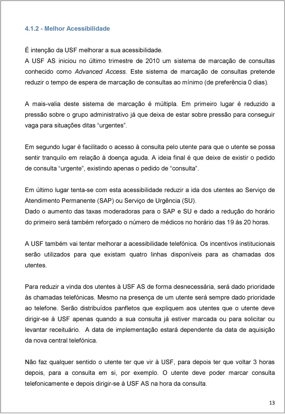 Em primeiro lugar é reduzido a pressão sobre o grupo administrativo já que deixa de estar sobre pressão para conseguir vaga para situações ditas urgentes.