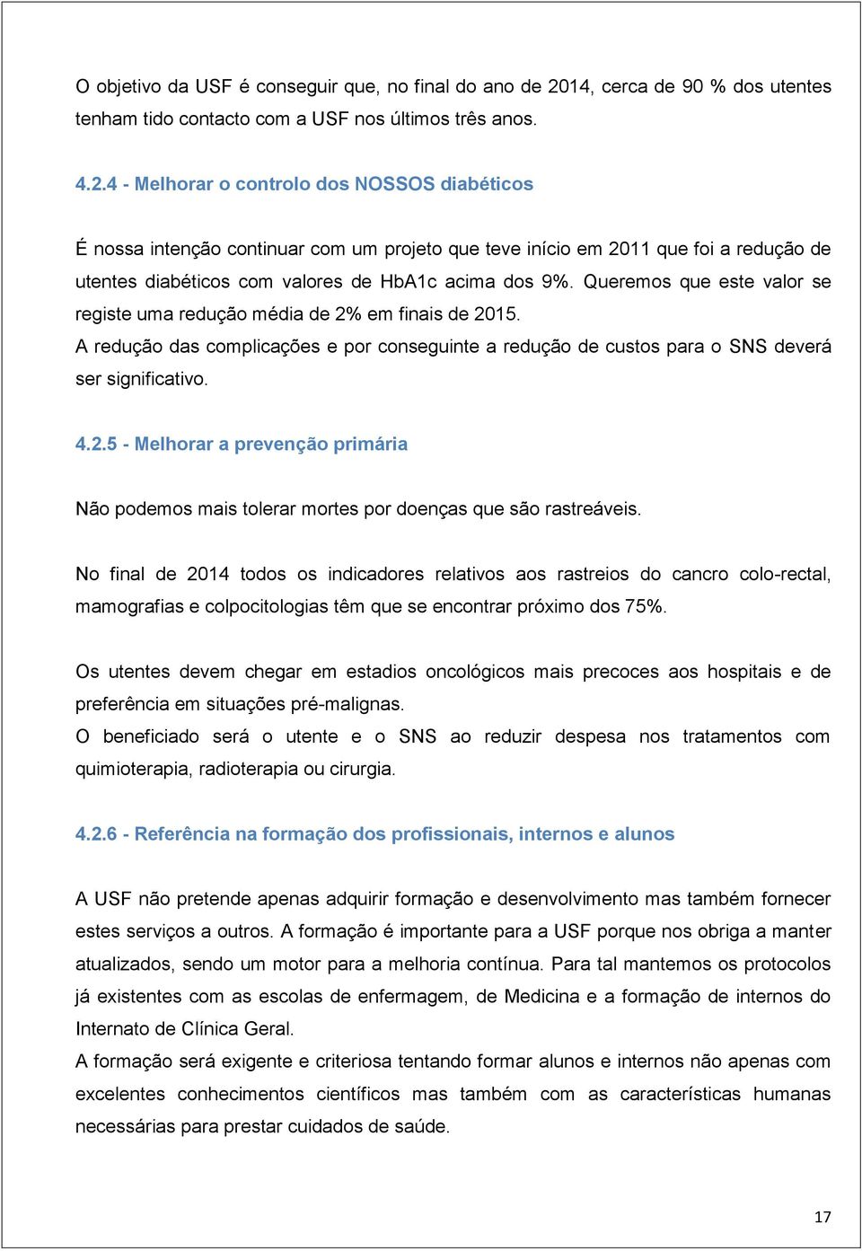 4 - Melhorar o controlo dos NOSSOS diabéticos É nossa intenção continuar com um projeto que teve início em 2011 que foi a redução de utentes diabéticos com valores de HbA1c acima dos 9%.