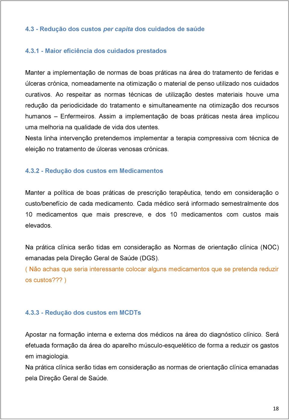 Ao respeitar as normas técnicas de utilização destes materiais houve uma redução da periodicidade do tratamento e simultaneamente na otimização dos recursos humanos Enfermeiros.