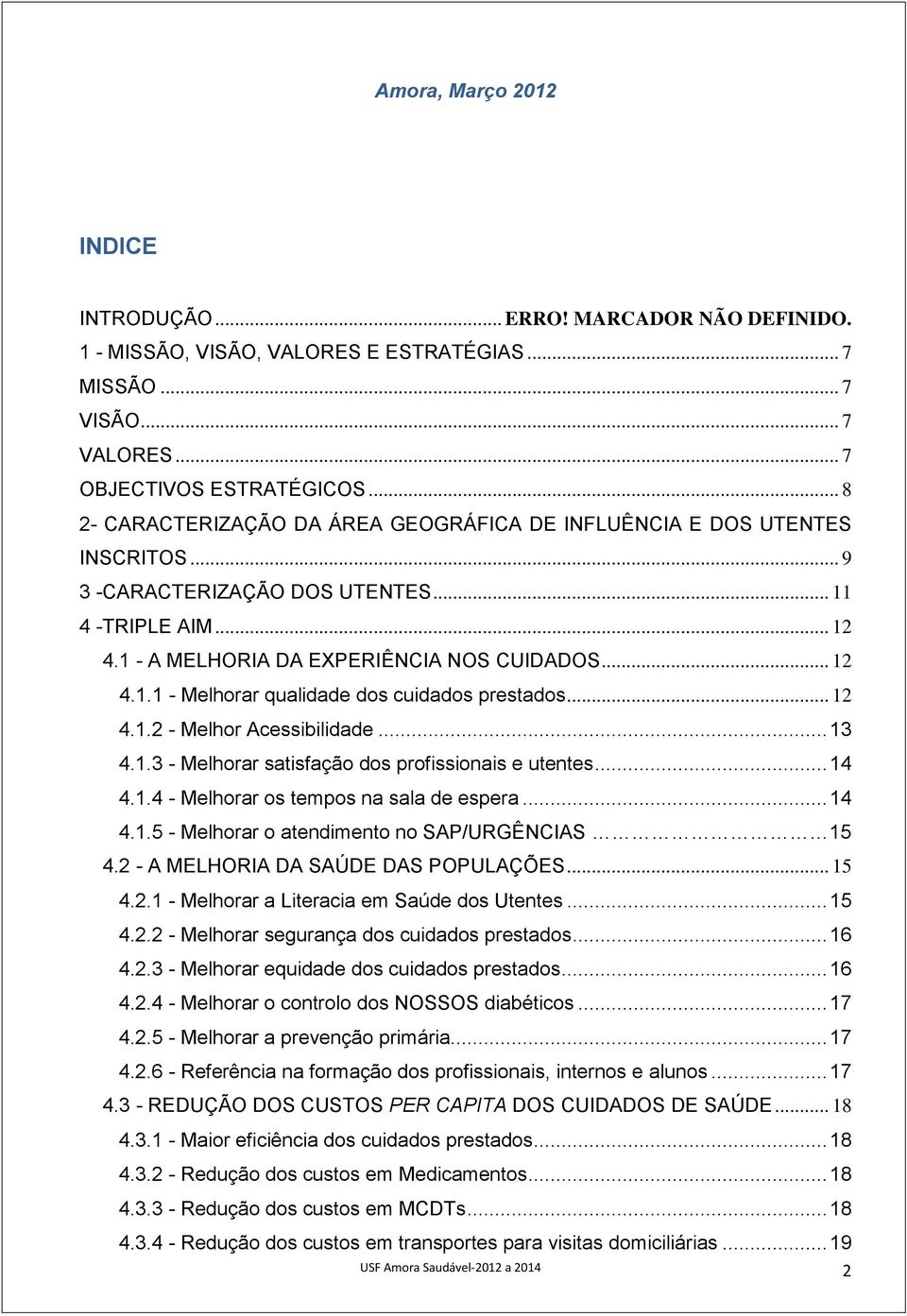 .. 12 4.1.2 - Melhor Acessibilidade... 13 4.1.3 - Melhorar satisfação dos profissionais e utentes... 14 4.1.4 - Melhorar os tempos na sala de espera... 14 4.1.5 - Melhorar o atendimento no SAP/URGÊNCIAS 15 4.