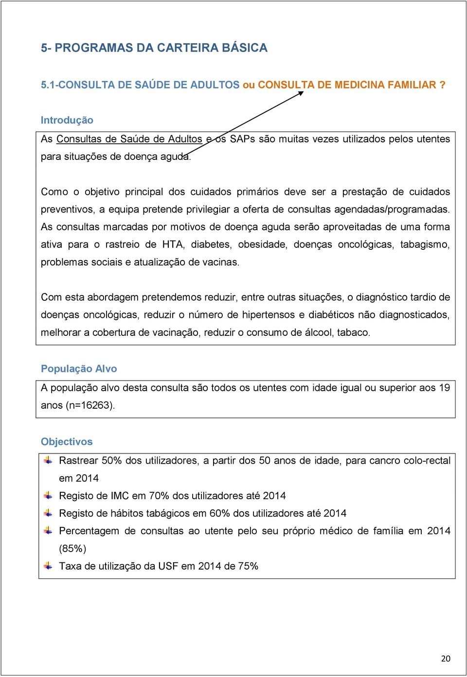 Como o objetivo principal dos cuidados primários deve ser a prestação de cuidados preventivos, a equipa pretende privilegiar a oferta de consultas agendadas/programadas.