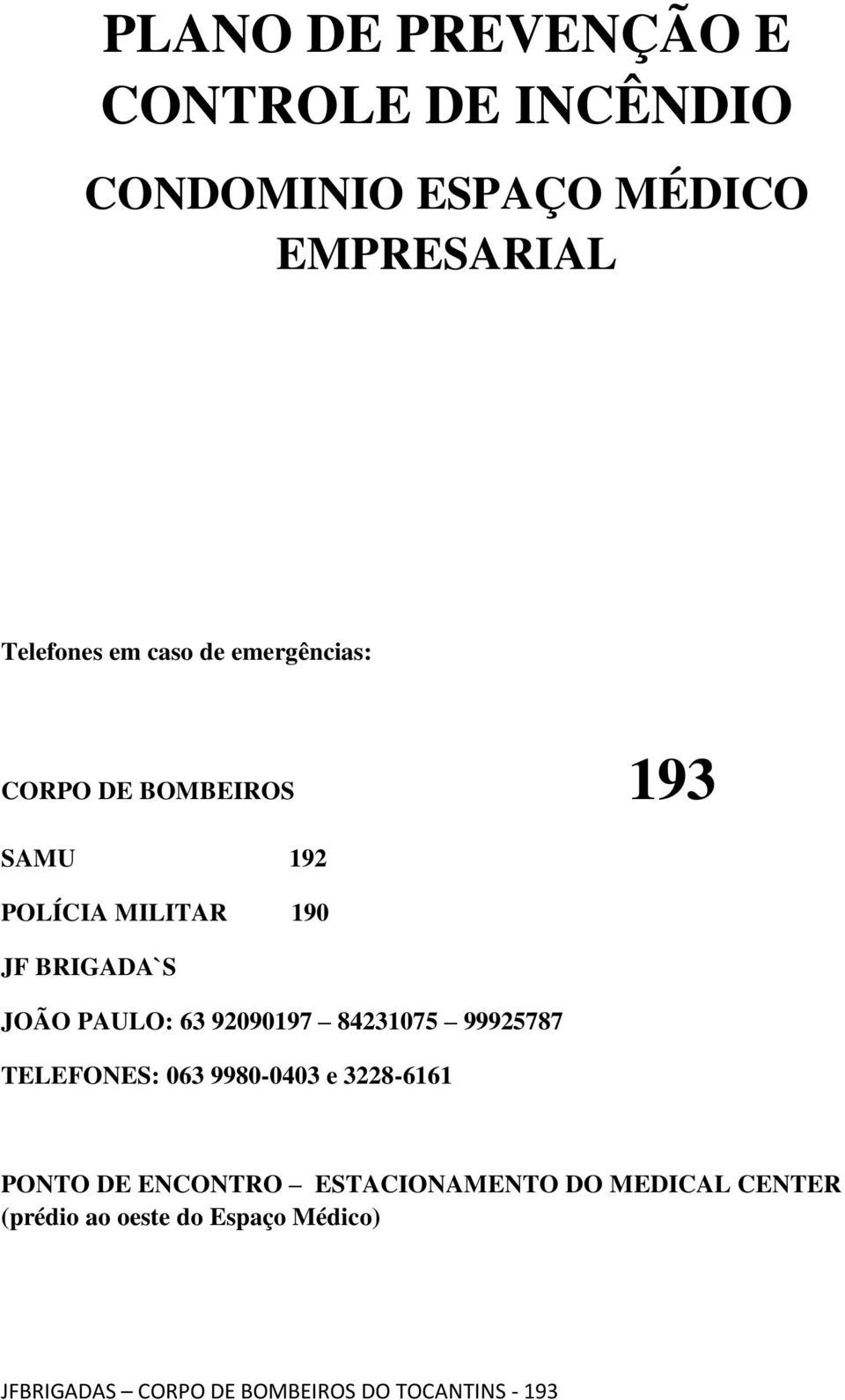 JF BRIGADA`S JOÃO PAULO: 63 92090197 84231075 99925787 TELEFONES: 063 9980-0403 e