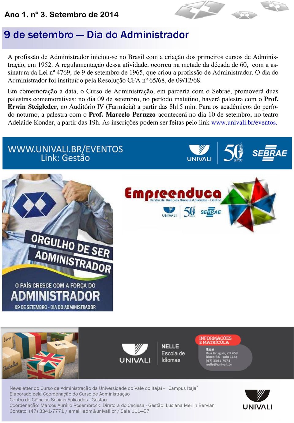 O dia do Administrador foi instituído pela Resolução CFA nº 65/68, de 09/12/68.