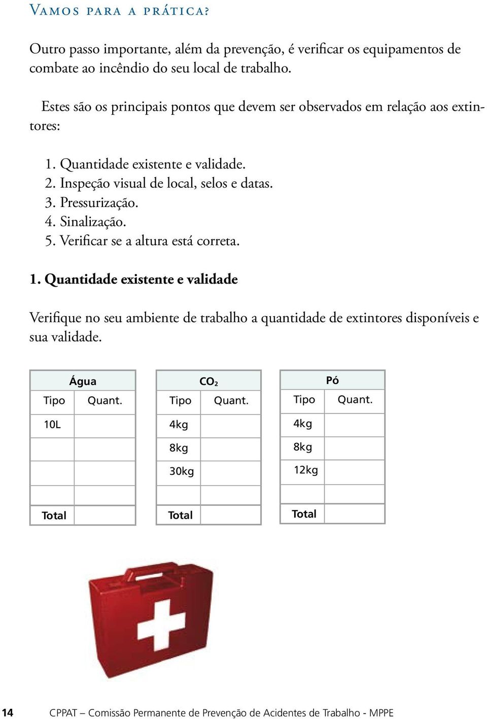 Pressurização. 4. Sinalização. 5. Verificar se a altura está correta. 1.