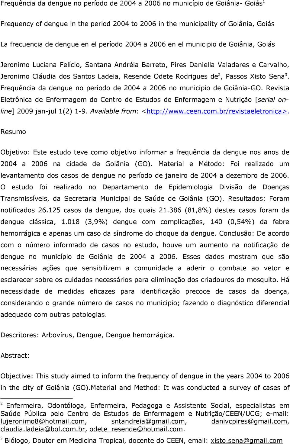 Rodrigues de 2, Passos Xisto Sena 3. Frequência da dengue no período de 2004 a 2006 no município de Goiânia-GO.