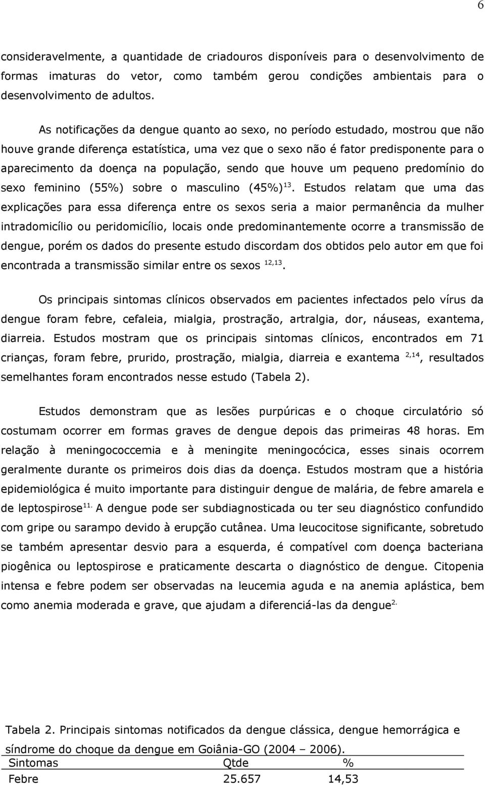 população, sendo que houve um pequeno predomínio do sexo feminino (55%) sobre o masculino (45%) 13.