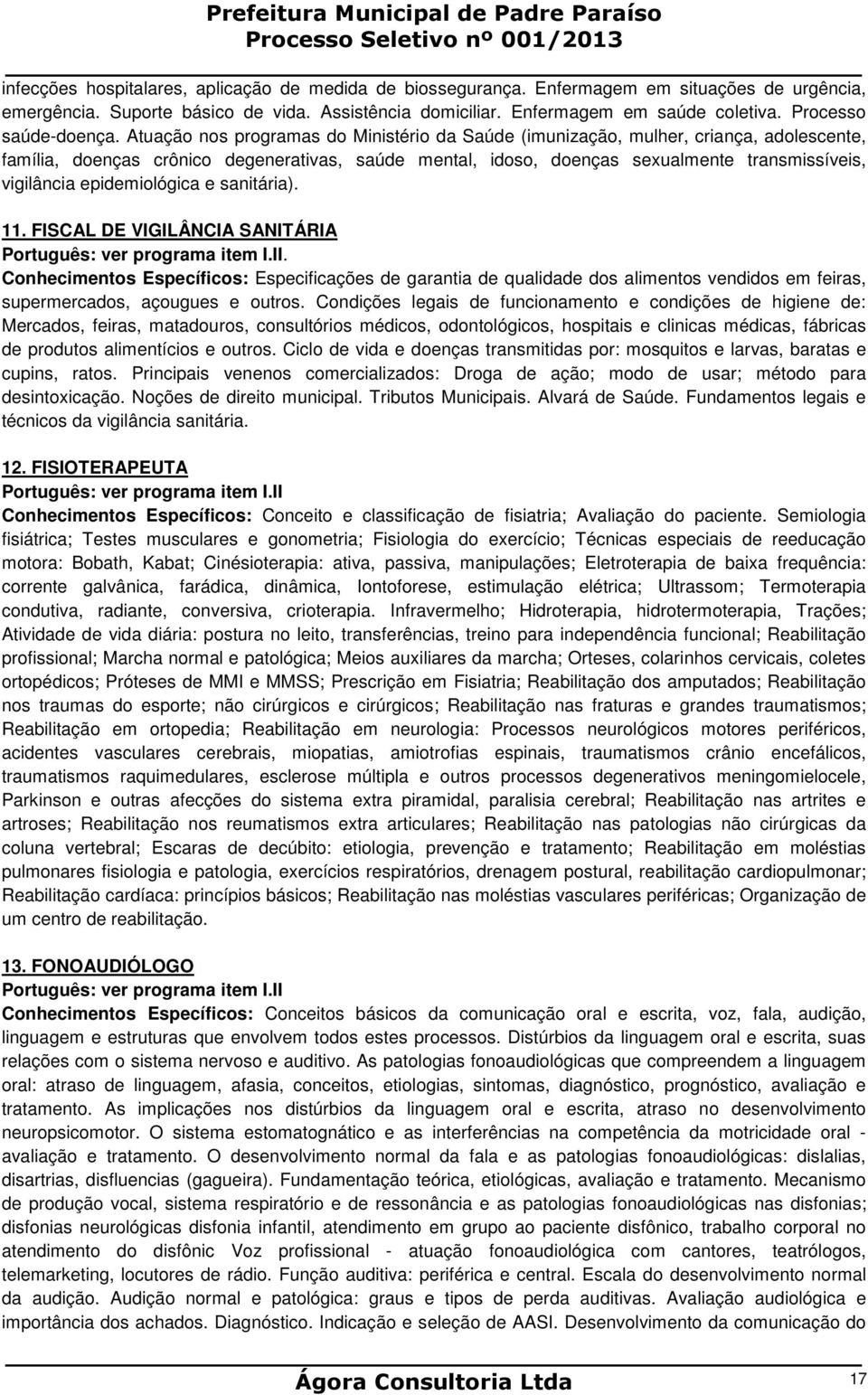 Atuação nos programas do Ministério da Saúde (imunização, mulher, criança, adolescente, família, doenças crônico degenerativas, saúde mental, idoso, doenças sexualmente transmissíveis, vigilância