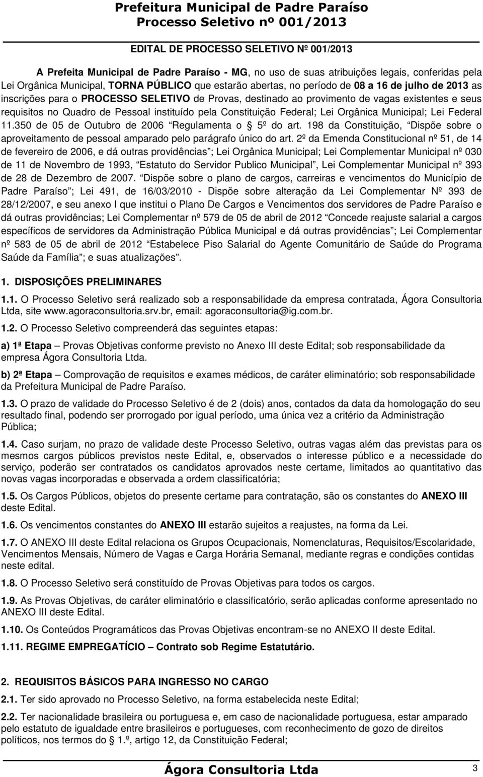 instituído pela Constituição Federal; Lei Orgânica Municipal; Lei Federal 11.350 de 05 de Outubro de 06 Regulamenta o 5º do art.