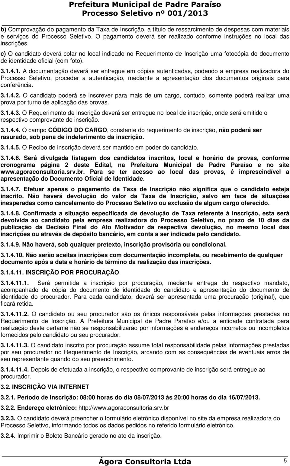 c) O candidato deverá colar no local indicado no Requerimento de Inscrição uma fotocópia do documento de identidade oficial (com foto). 3.1.