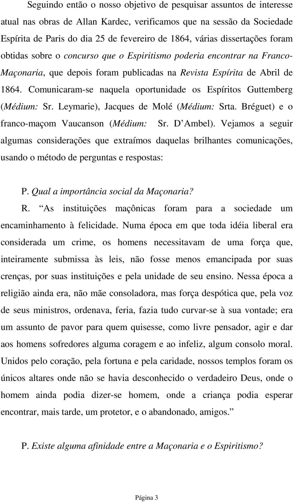 Comunicaram-se naquela oportunidade os Espíritos Guttemberg (Médium: Sr. Leymarie), Jacques de Molé (Médium: Srta. Bréguet) e o franco-maçom Vaucanson (Médium: Sr. D Ambel).