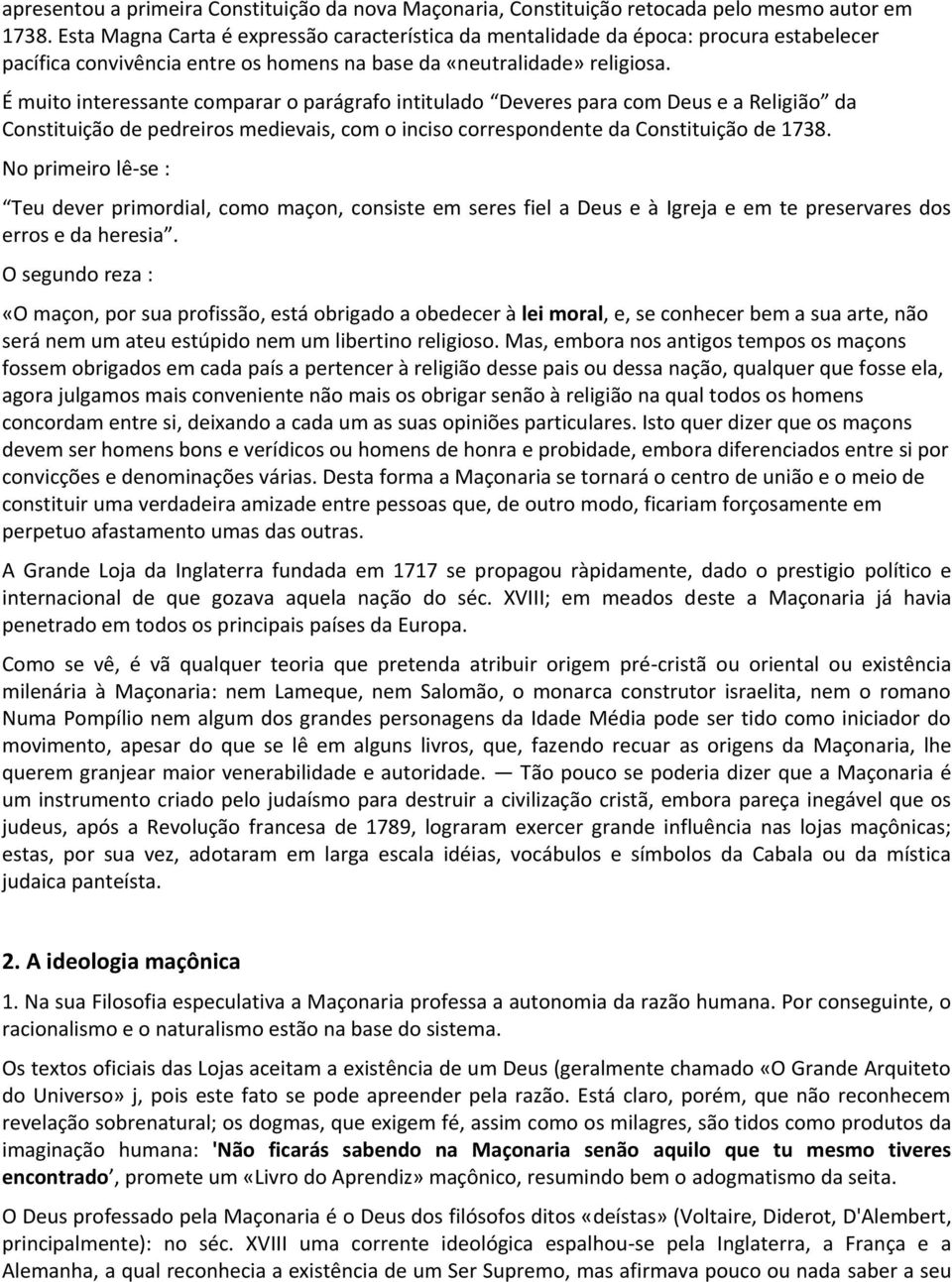 É muito interessante comparar o parágrafo intitulado Deveres para com Deus e a Religião da Constituição de pedreiros medievais, com o inciso correspondente da Constituição de 1738.