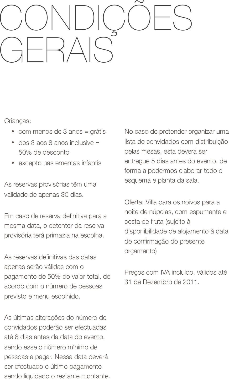 As reservas definitivas das datas apenas serão válidas com o pagamento de 50% do valor total, de acordo com o número de pessoas previsto e menu escolhido.