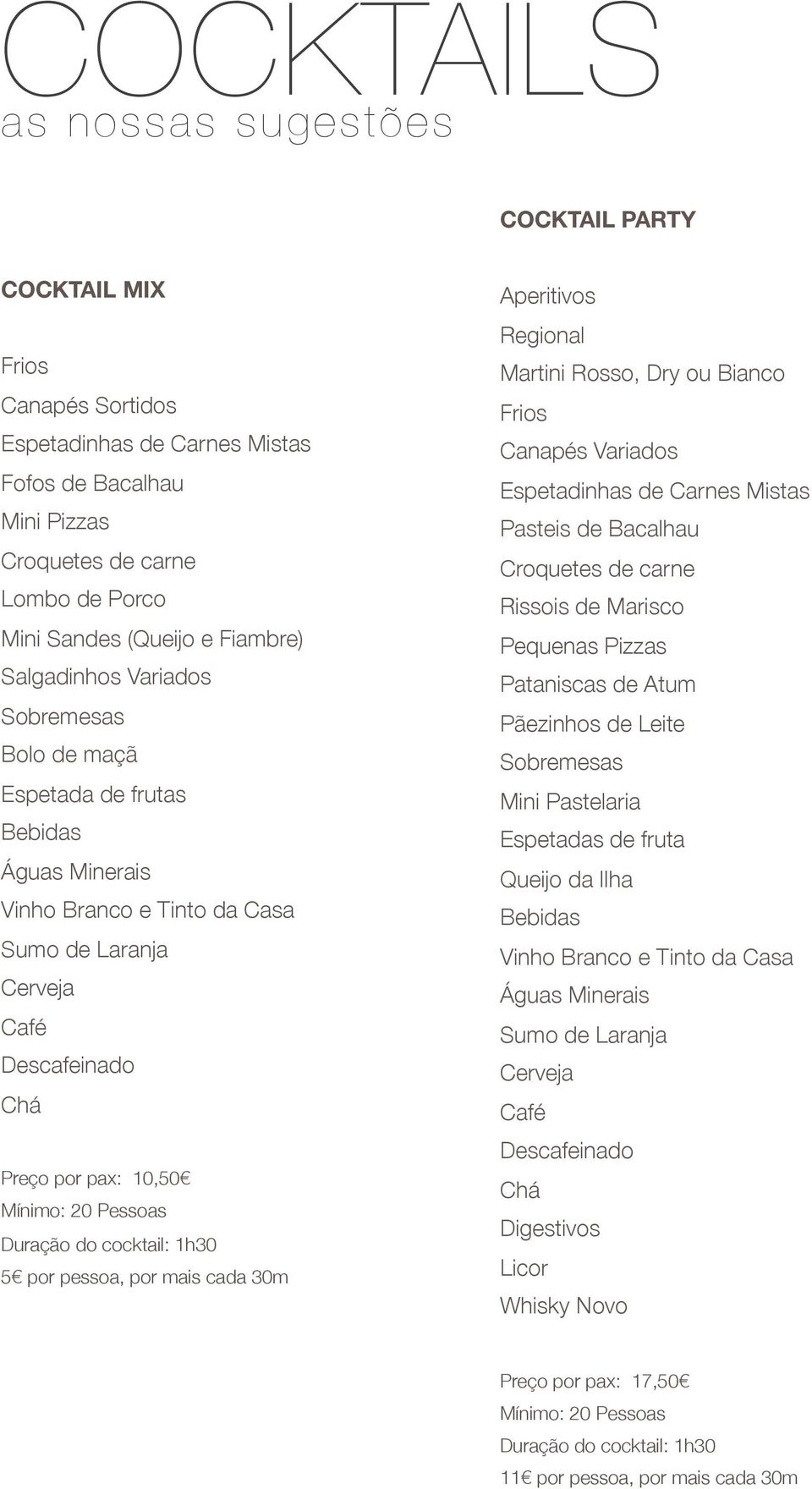 1h30 5 por pessoa, por mais cada 30m Aperitivos Regional Martini Rosso, Dry ou Bianco Frios Canapés Variados Espetadinhas de Carnes Mistas Pasteis de Bacalhau Croquetes de carne Rissois de Marisco