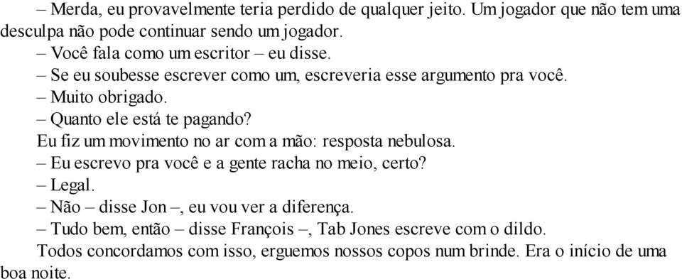 Quanto ele está te pagando? Eu fiz um movimento no ar com a mão: resposta nebulosa. Eu escrevo pra você e a gente racha no meio, certo? Legal.