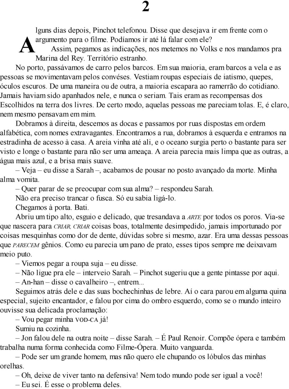 Em sua maioria, eram barcos a vela e as pessoas se movimentavam pelos convéses. Vestiam roupas especiais de iatismo, quepes, óculos escuros.