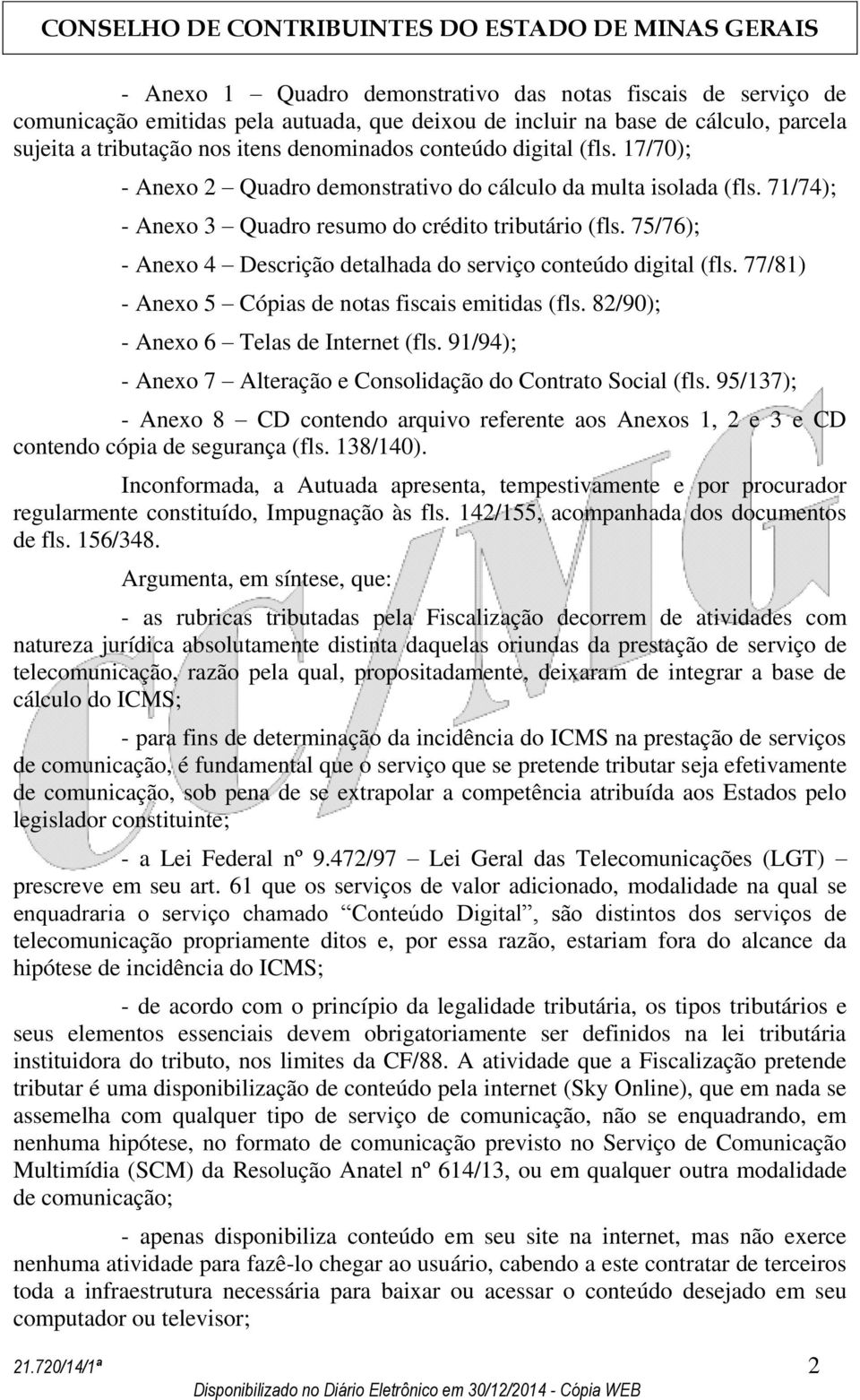 75/76); - Anexo 4 Descrição detalhada do serviço conteúdo digital (fls. 77/81) - Anexo 5 Cópias de notas fiscais emitidas (fls. 82/90); - Anexo 6 Telas de Internet (fls.