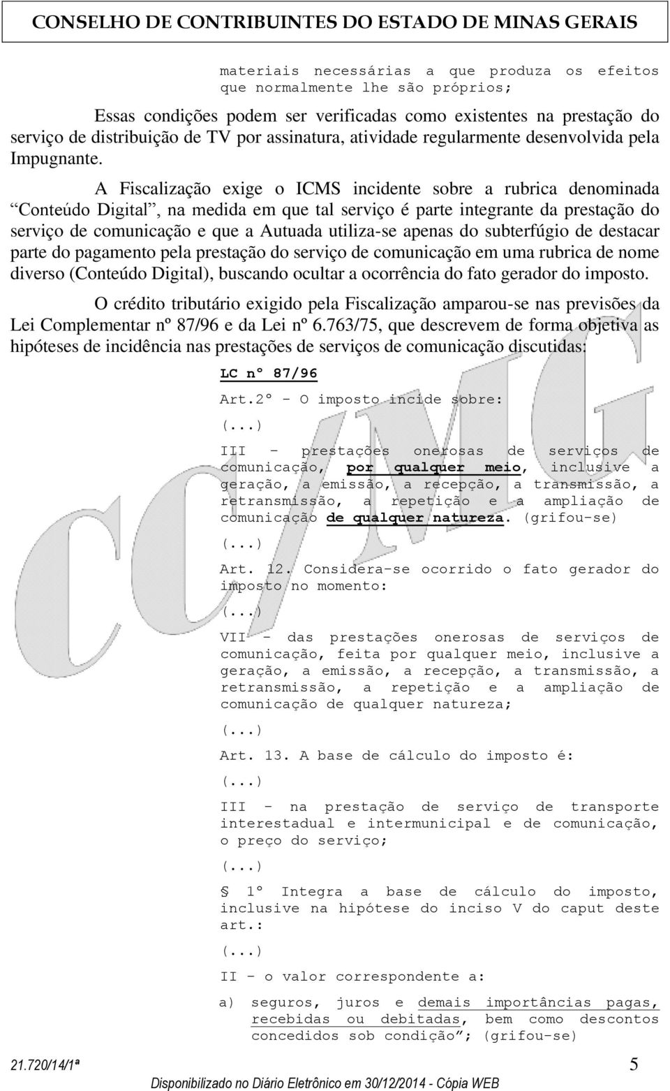 A Fiscalização exige o ICMS incidente sobre a rubrica denominada Conteúdo Digital, na medida em que tal serviço é parte integrante da prestação do serviço de comunicação e que a Autuada utiliza-se