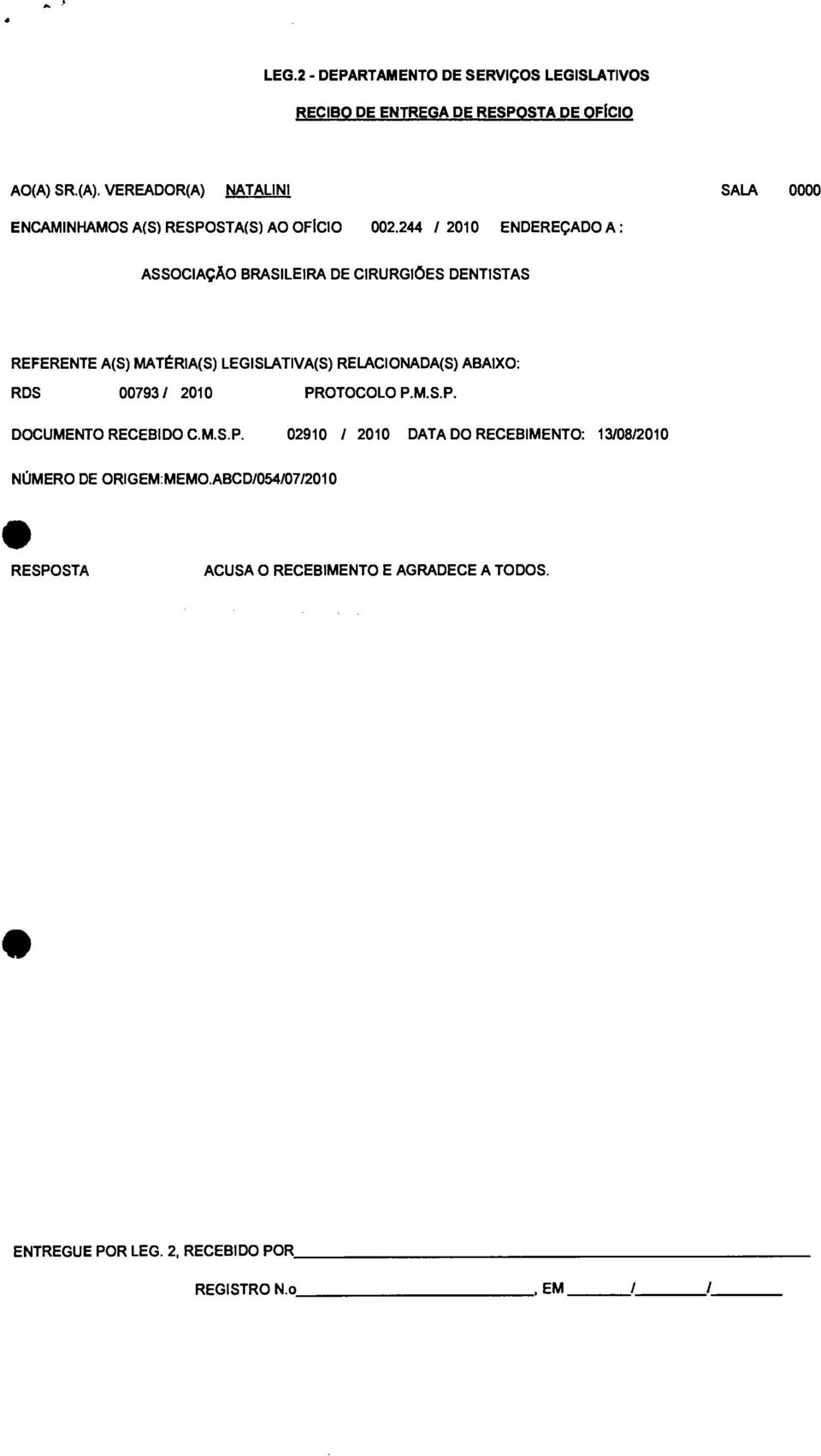 244 / 2010 ENDEREÇADO A: ASSOCIAÇÃO BRASILEIRA DE CIRURGIÕES DENTISTAS REFERENTE A(S) MATÉRIA(S) LEGISLATIVA(S) RELACIONADA(S) ABAIXO: RDS