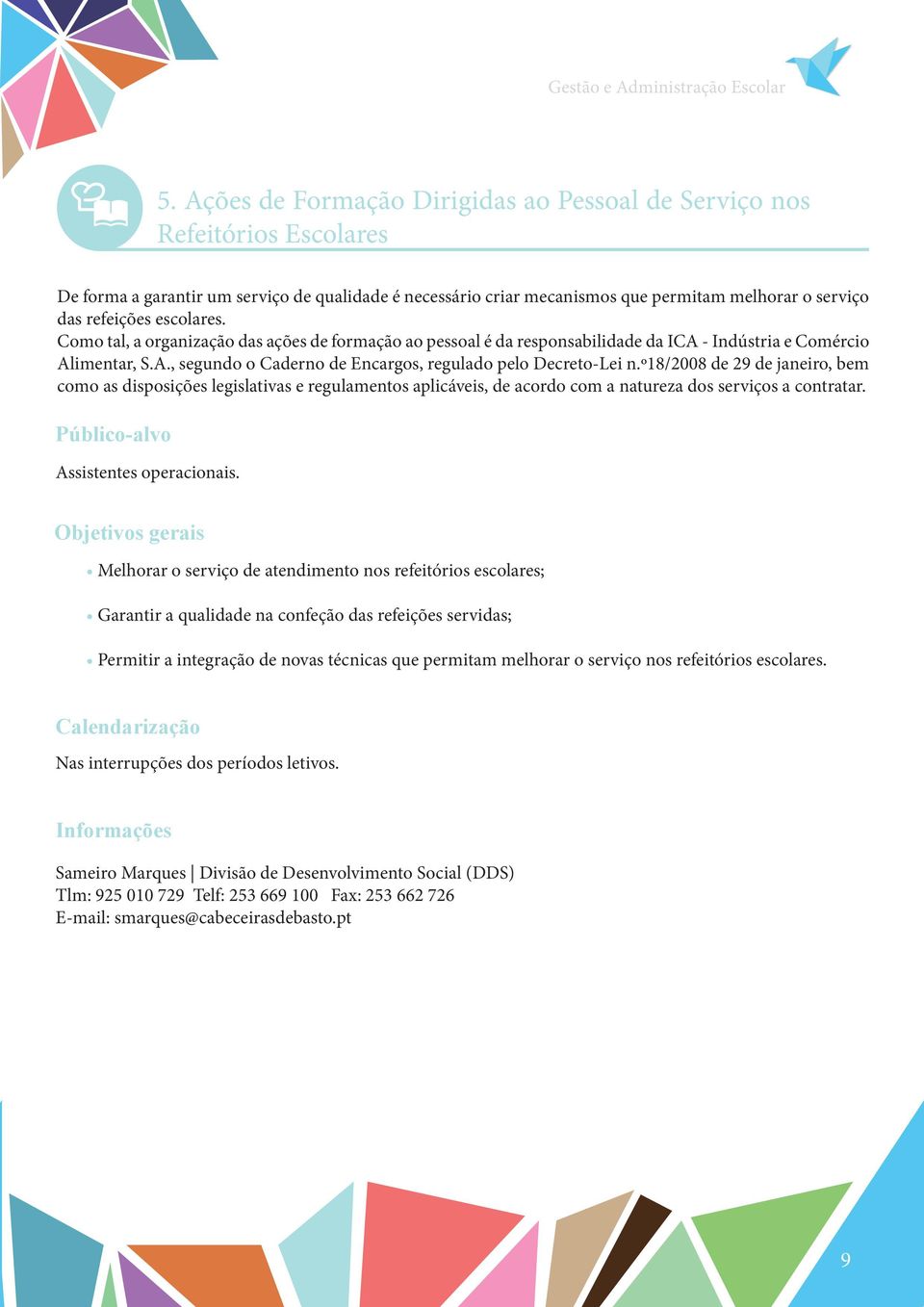 º18/2008 de 29 de janeiro, bem como as disposições legislativas e regulamentos aplicáveis, de acordo com a natureza dos serviços a contratar. Assistentes operacionais.