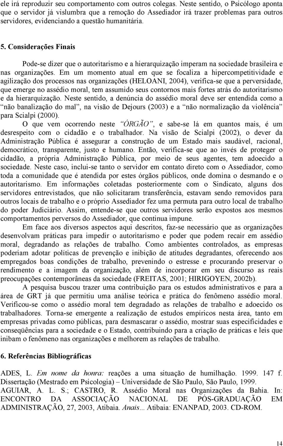 Considerações Finais Pode-se dizer que o autoritarismo e a hierarquização imperam na sociedade brasileira e nas organizações.