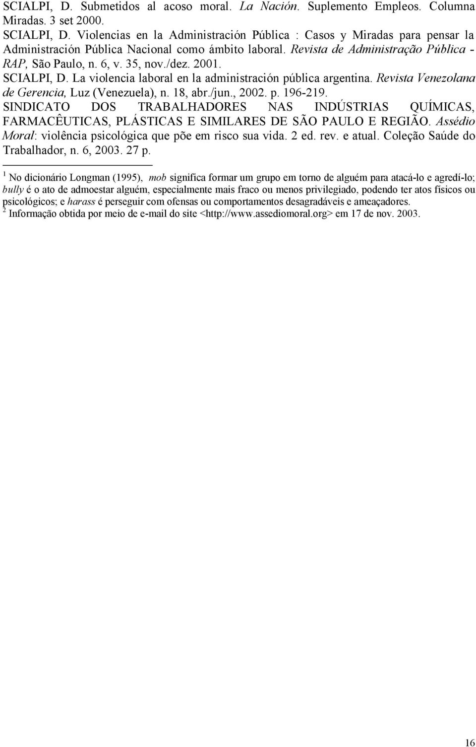 2001. SCIALPI, D. La violencia laboral en la administración pública argentina. Revista Venezolana de Gerencia, Luz (Venezuela), n. 18, abr./jun., 2002. p. 196-219.