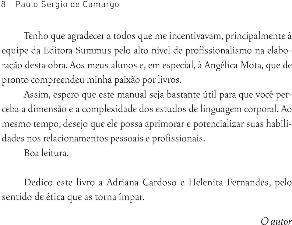 Assim, espero que este manual seja bastante útil para que você perceba a dimensão e a complexidade dos estudos de linguagem corporal.