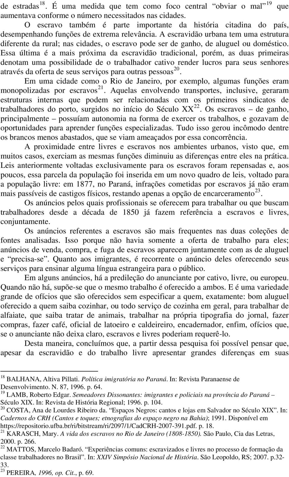 A escravidão urbana tem uma estrutura diferente da rural; nas cidades, o escravo pode ser de ganho, de aluguel ou doméstico.